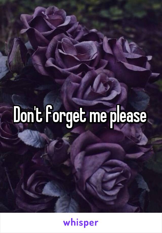 Don't forget me please 