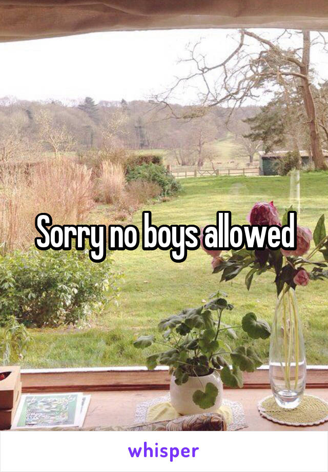 Sorry no boys allowed