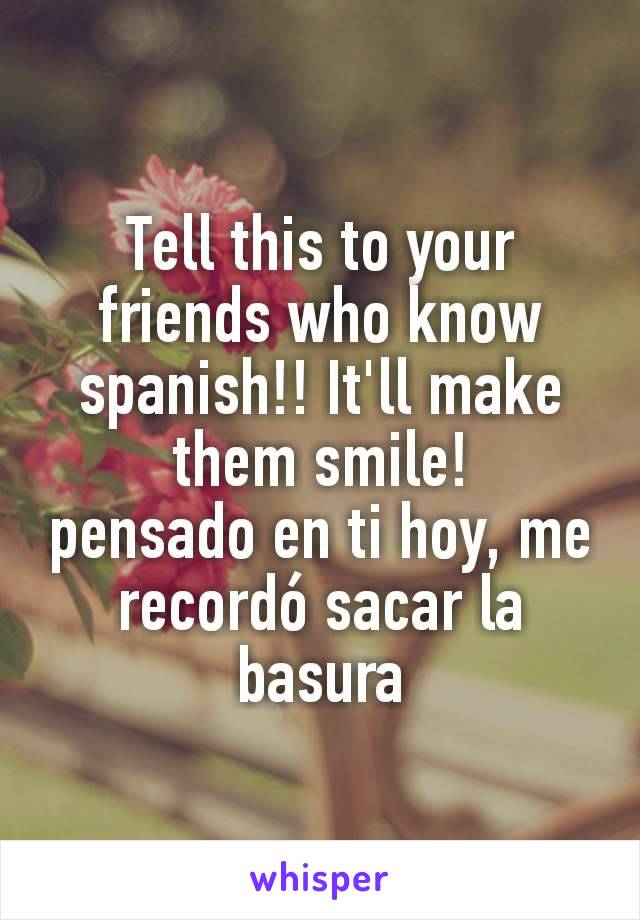 Tell this to your friends who know spanish!! It'll make them smile!
pensado en ti hoy, me recordó sacar la basura