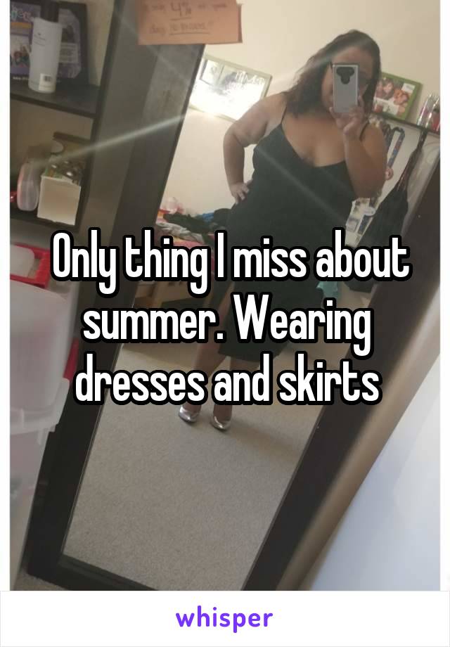  Only thing I miss about summer. Wearing dresses and skirts