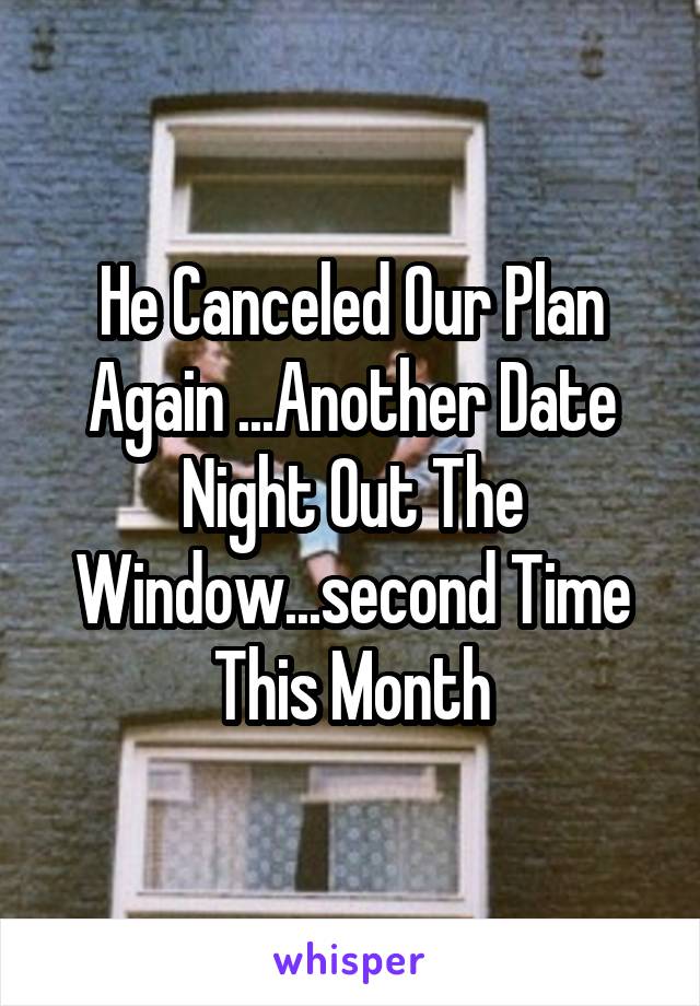 He Canceled Our Plan Again ...Another Date Night Out The Window...second Time This Month