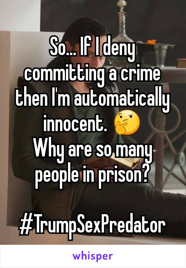 So... If I deny committing a crime then I'm automatically innocent. 🤔
Why are so many people in prison?

#TrumpSexPredator