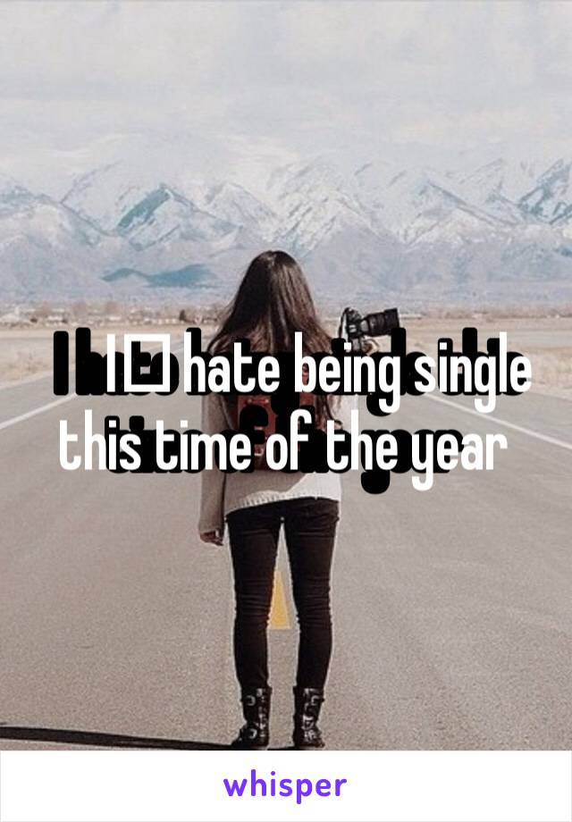  I️ hate being single this time of the year 