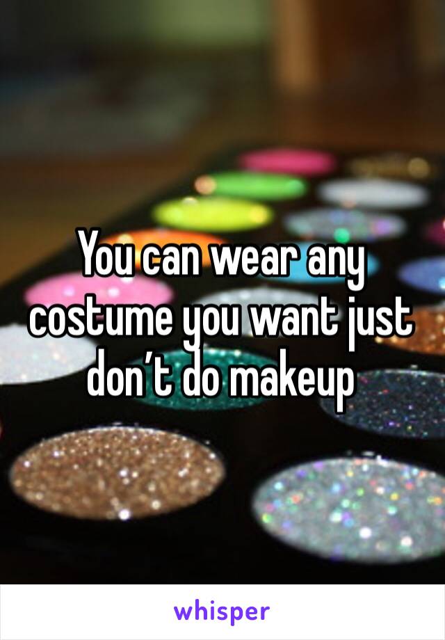 You can wear any costume you want just don’t do makeup
