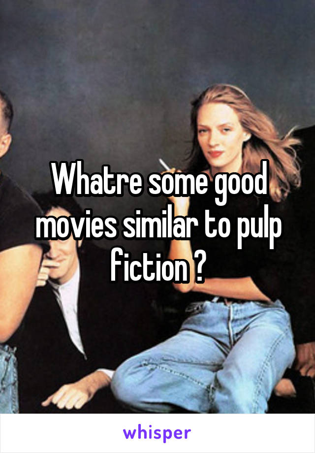 Whatre some good movies similar to pulp fiction ?