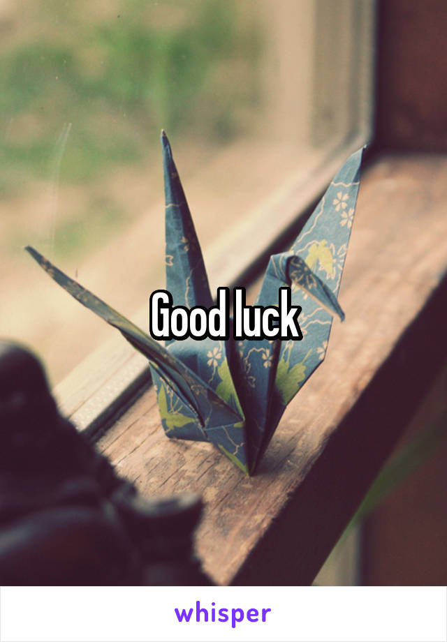 Good luck