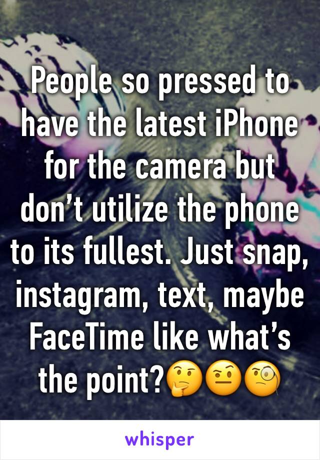 People so pressed to have the latest iPhone for the camera but don’t utilize the phone to its fullest. Just snap, instagram, text, maybe FaceTime like what’s the point?🤔🤨🧐