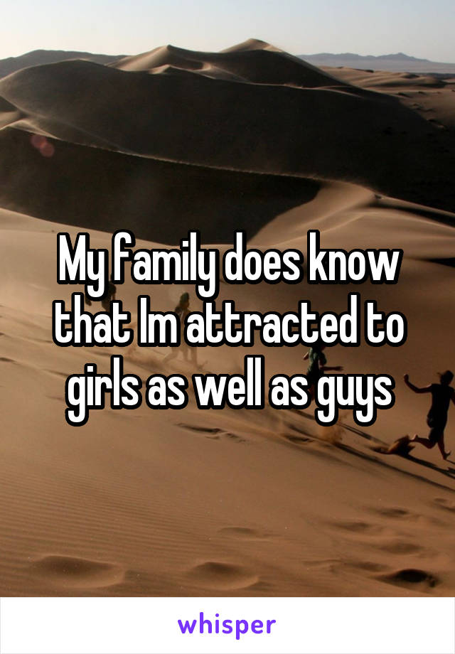 My family does know that Im attracted to girls as well as guys