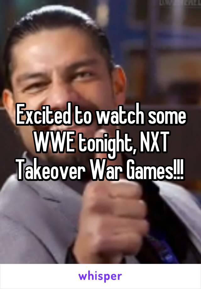 Excited to watch some WWE tonight, NXT Takeover War Games!!! 