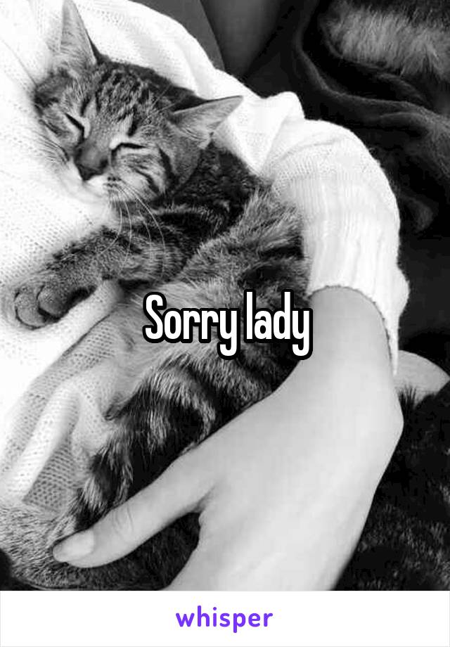 Sorry lady