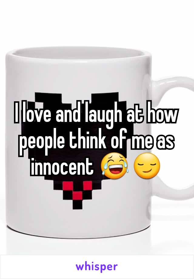 I love and laugh at how people think of me as innocent 😂😏