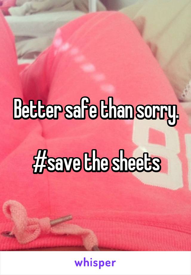 Better safe than sorry. 
#save the sheets