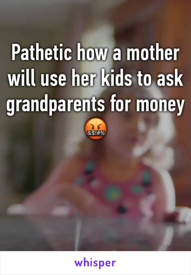 Pathetic how a mother will use her kids to ask grandparents for money 🤬