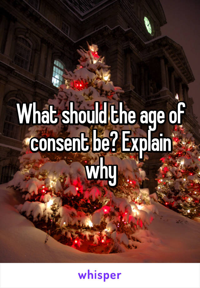 What should the age of consent be? Explain why