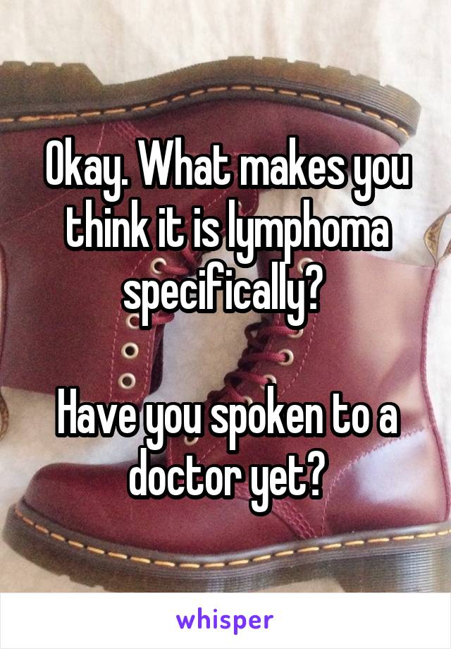 Okay. What makes you think it is lymphoma specifically? 

Have you spoken to a doctor yet?