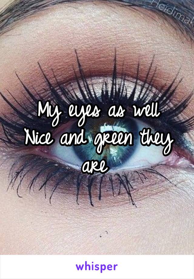 My eyes as well
Nice and green they are 