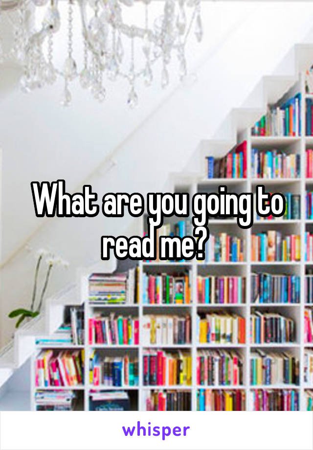 What are you going to read me? 