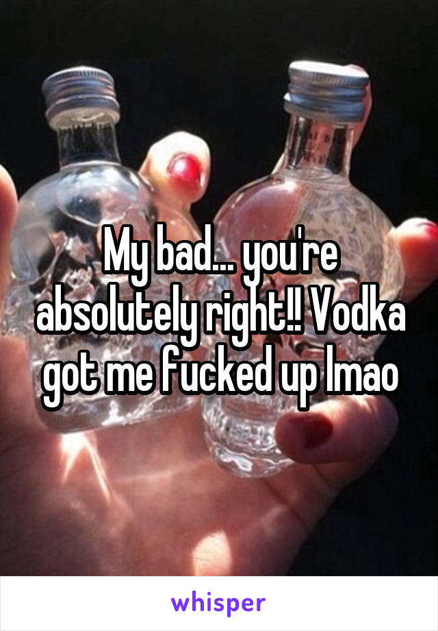 My bad... you're absolutely right!! Vodka got me fucked up lmao