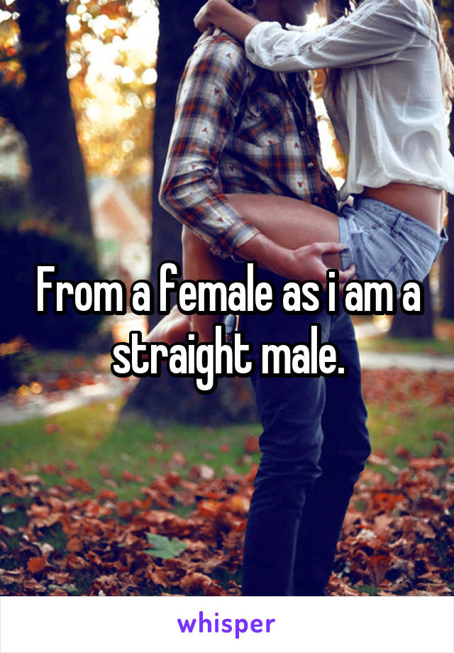 From a female as i am a straight male.