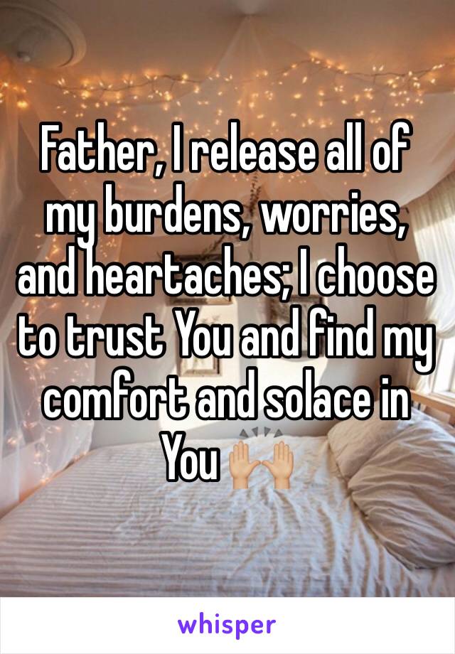 Father, I release all of my burdens, worries, and heartaches; I choose to trust You and find my comfort and solace in You 🙌🏼