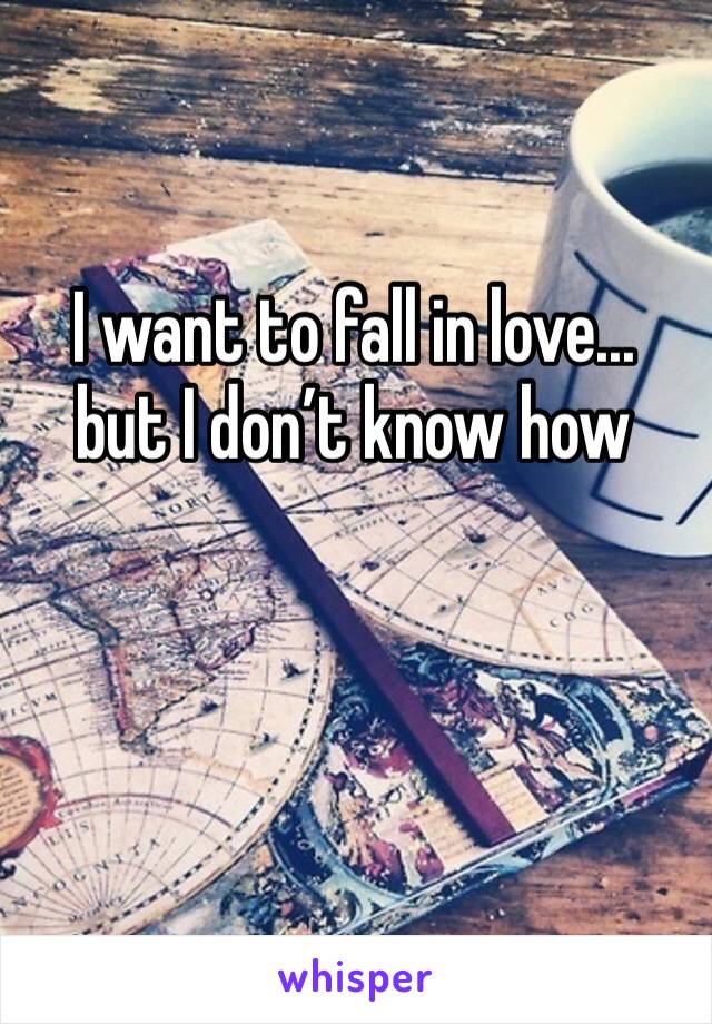 I want to fall in love... but I don’t know how 
