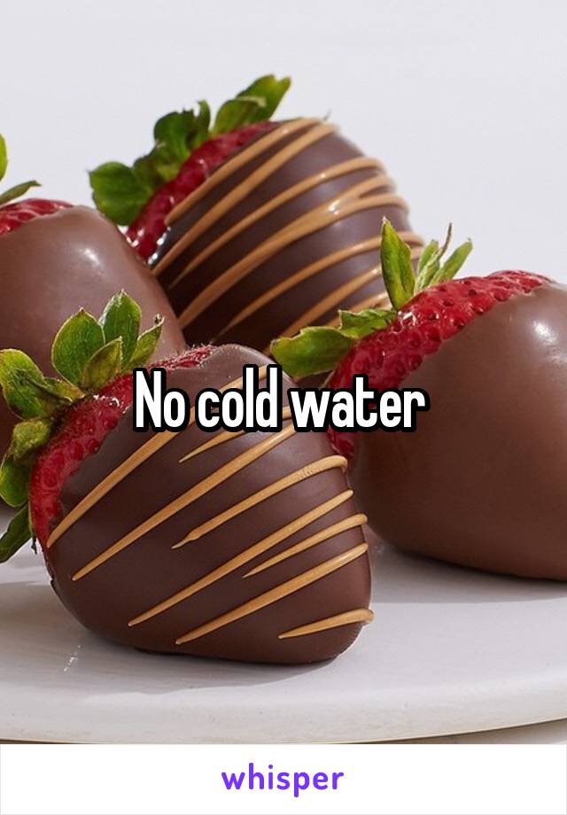 No cold water 