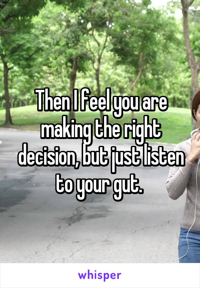 Then I feel you are making the right decision, but just listen to your gut. 