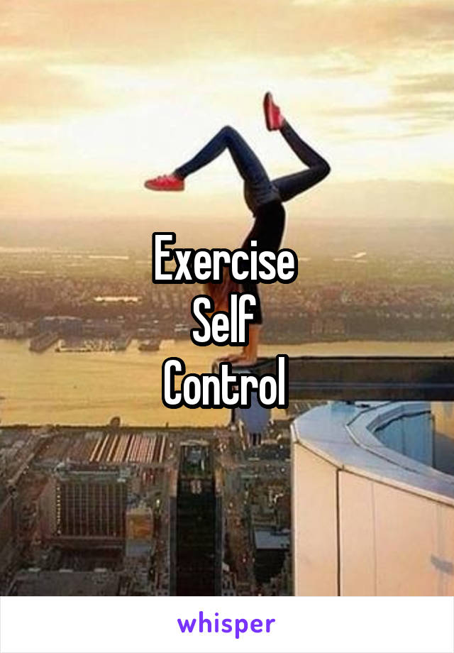 Exercise 
Self 
Control 