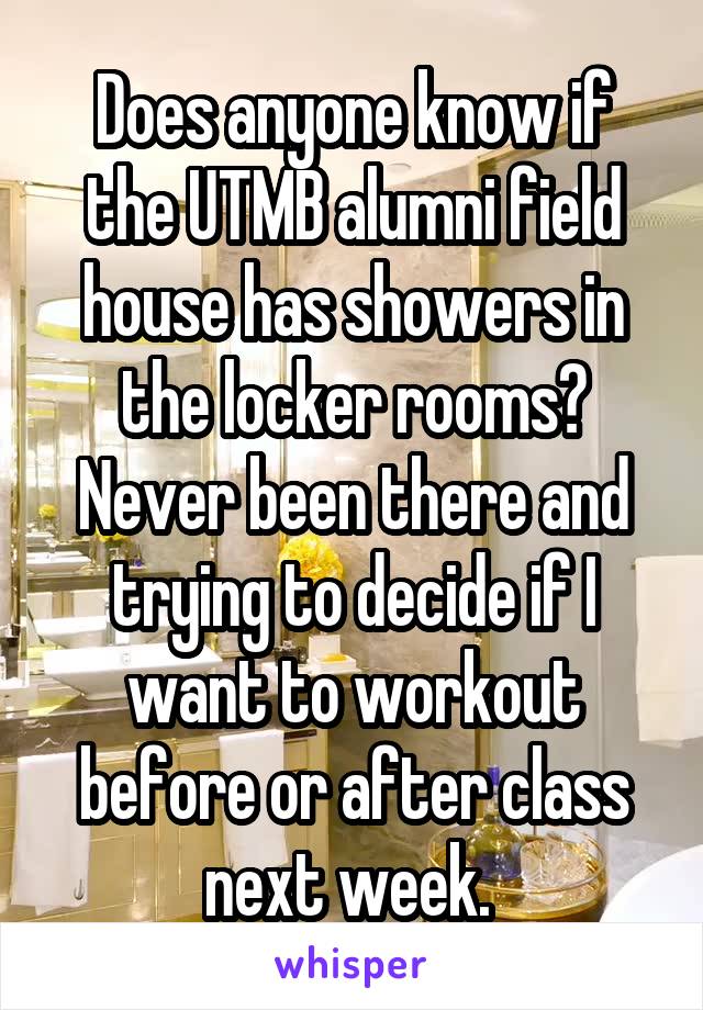 Does anyone know if the UTMB alumni field house has showers in the locker rooms? Never been there and trying to decide if I want to workout before or after class next week. 