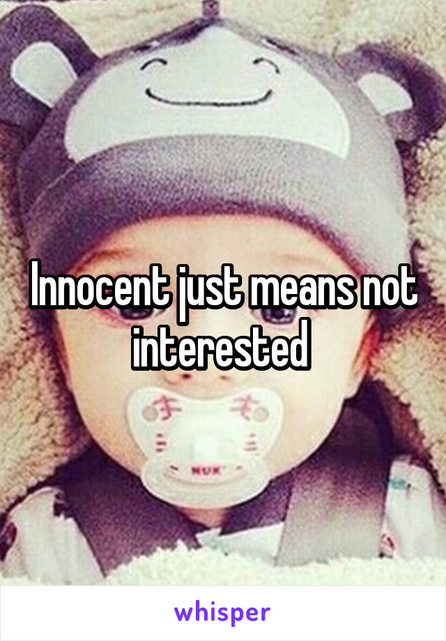 Innocent just means not interested 