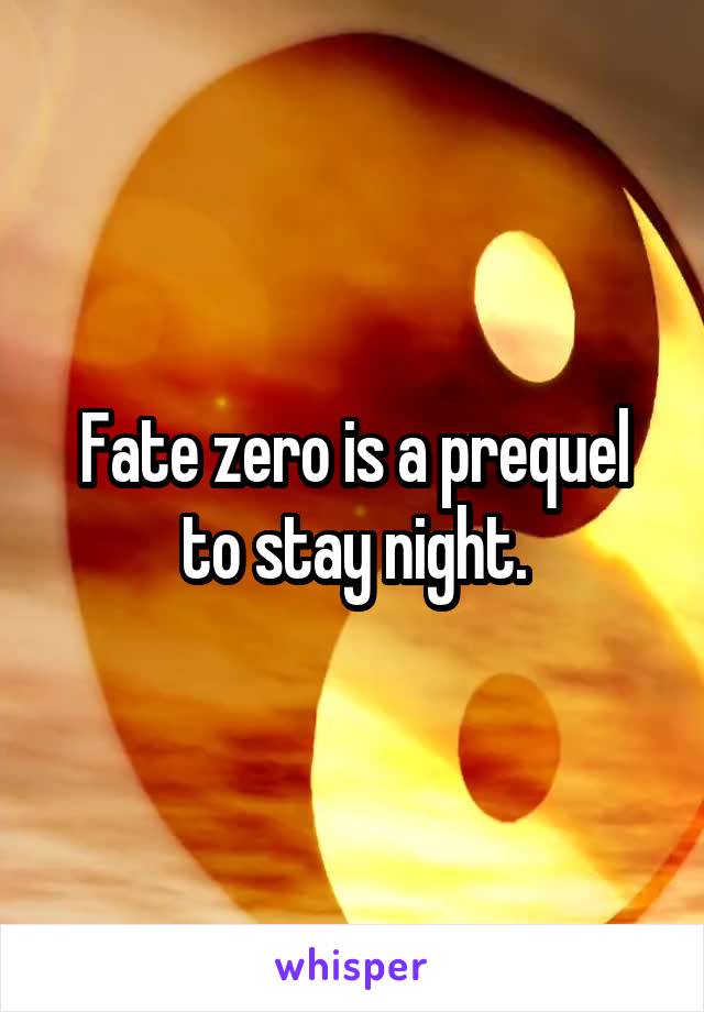 Fate zero is a prequel to stay night.