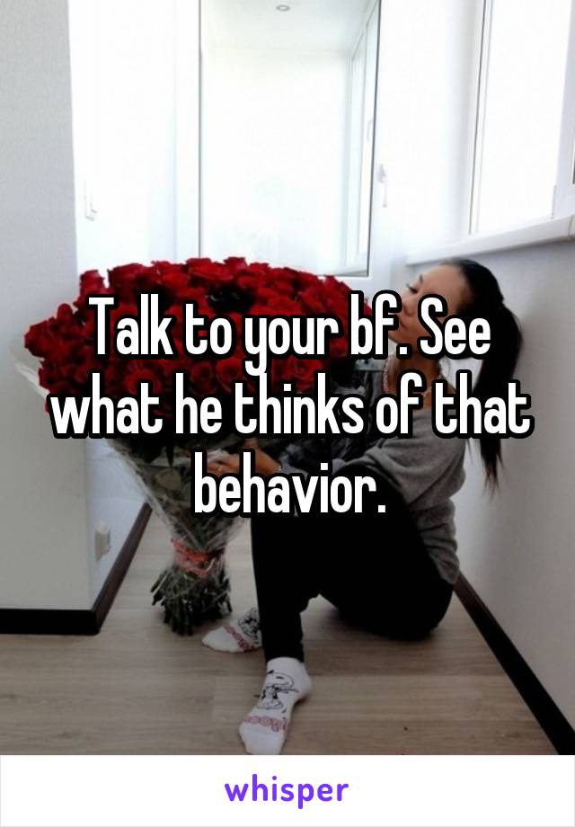 Talk to your bf. See what he thinks of that behavior.