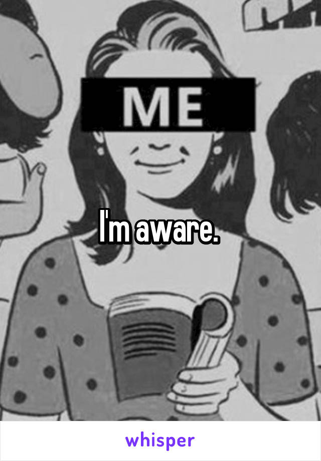 I'm aware. 