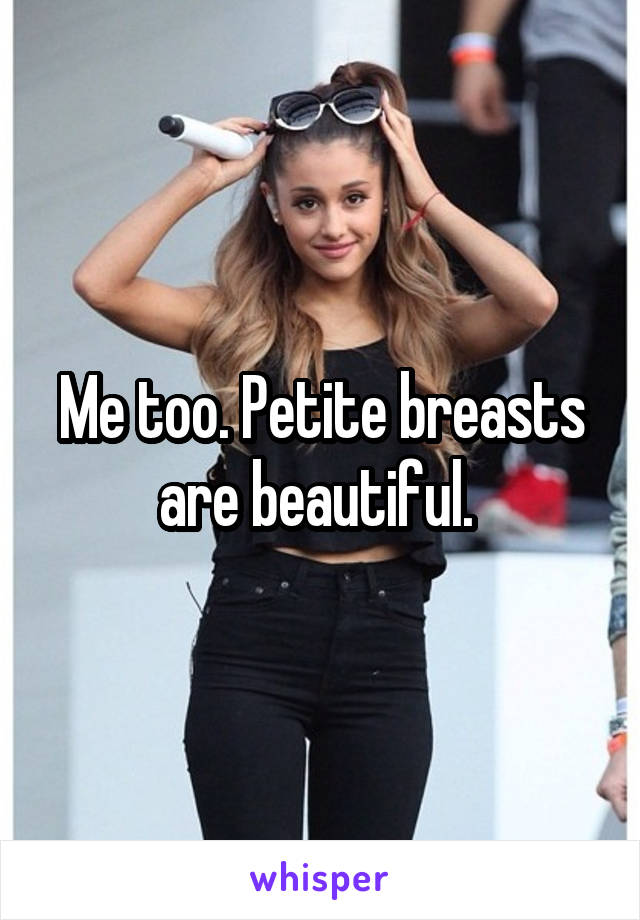 Me too. Petite breasts are beautiful. 