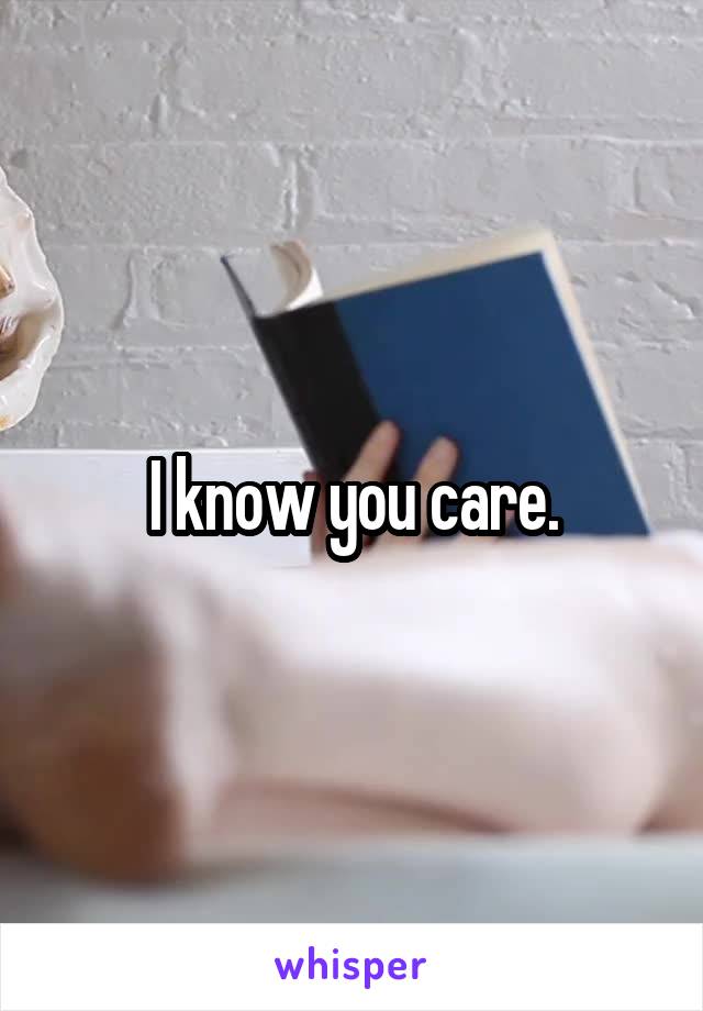 I know you care.