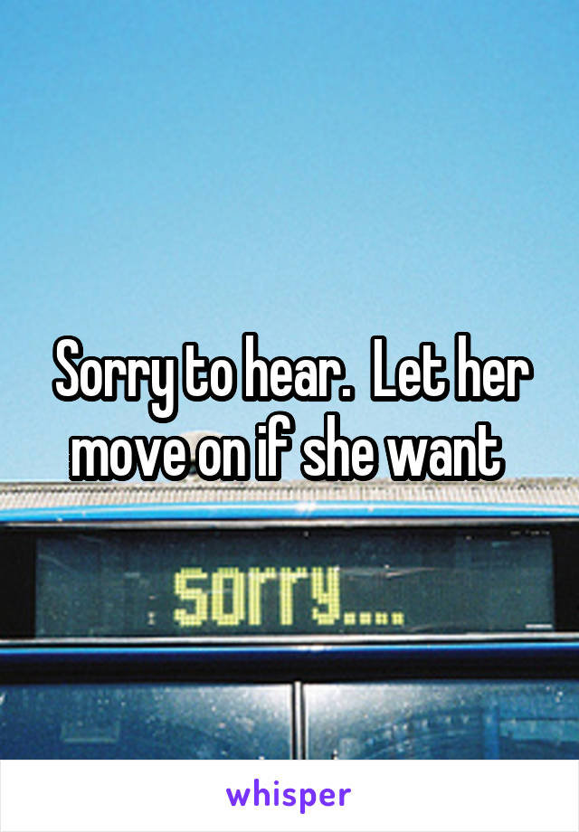 Sorry to hear.  Let her move on if she want 