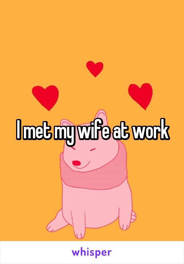 I met my wife at work