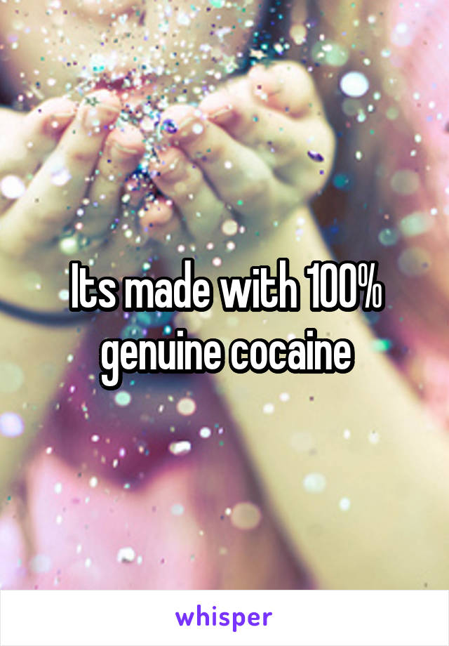 Its made with 100% genuine cocaine
