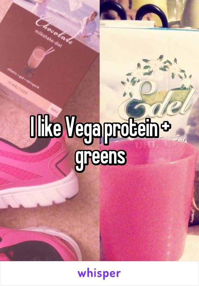 I like Vega protein + greens