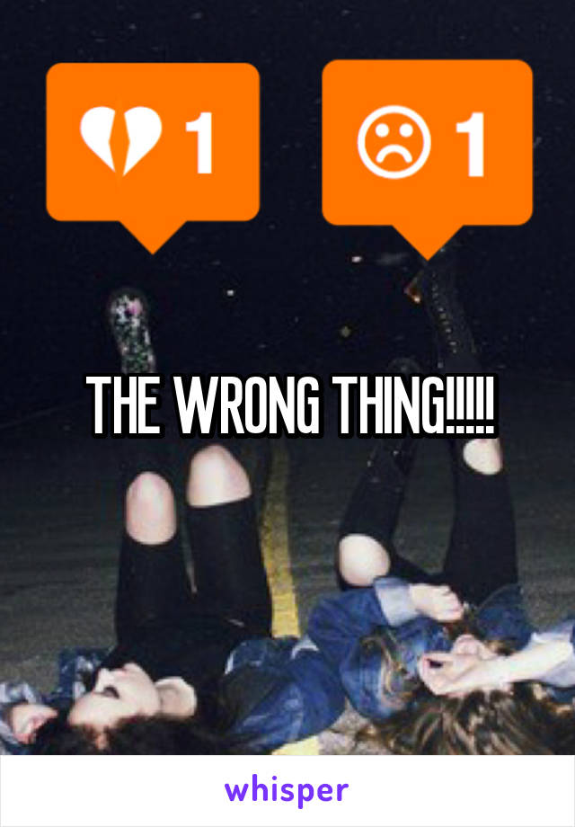 THE WRONG THING!!!!!