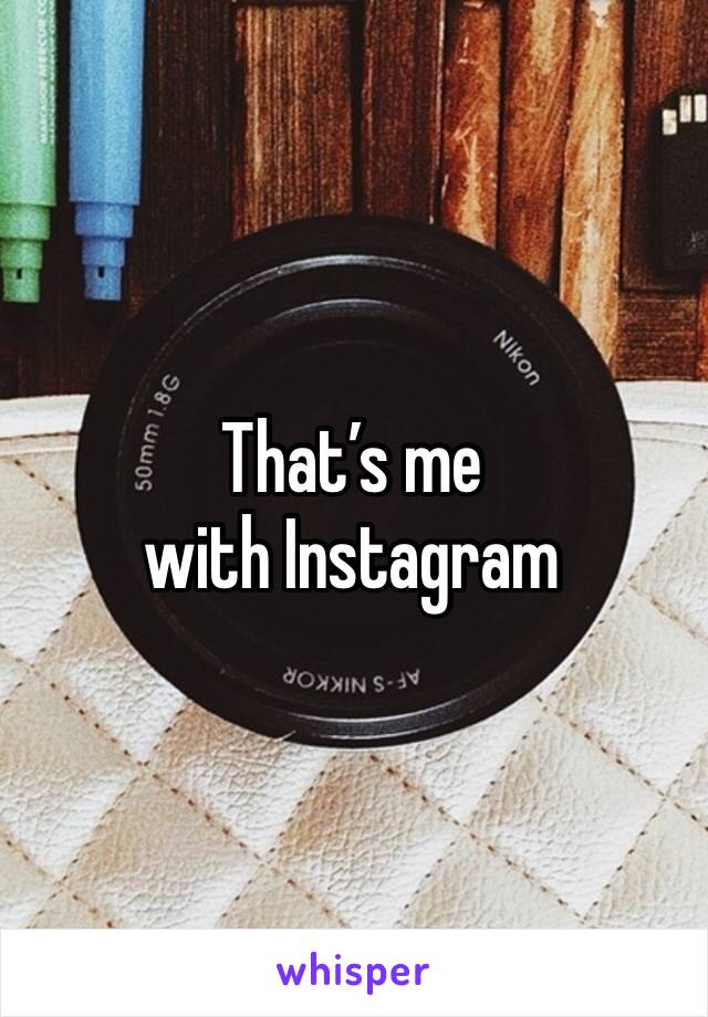 That’s me with Instagram 