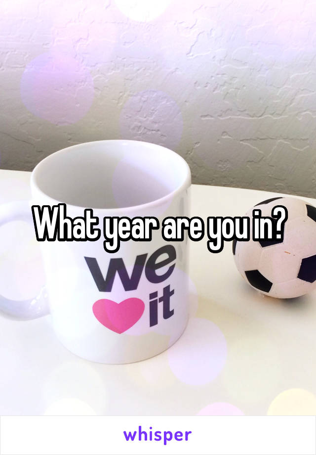 What year are you in?