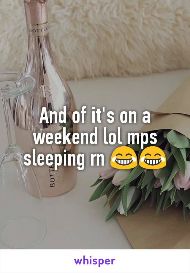And of it's on a weekend lol mps sleeping rn 😂😂