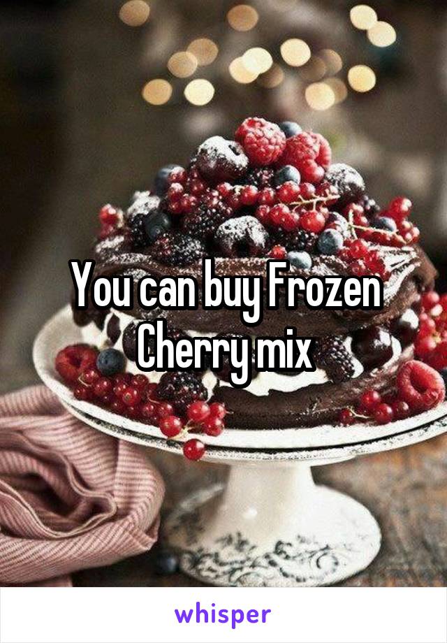 You can buy Frozen Cherry mix