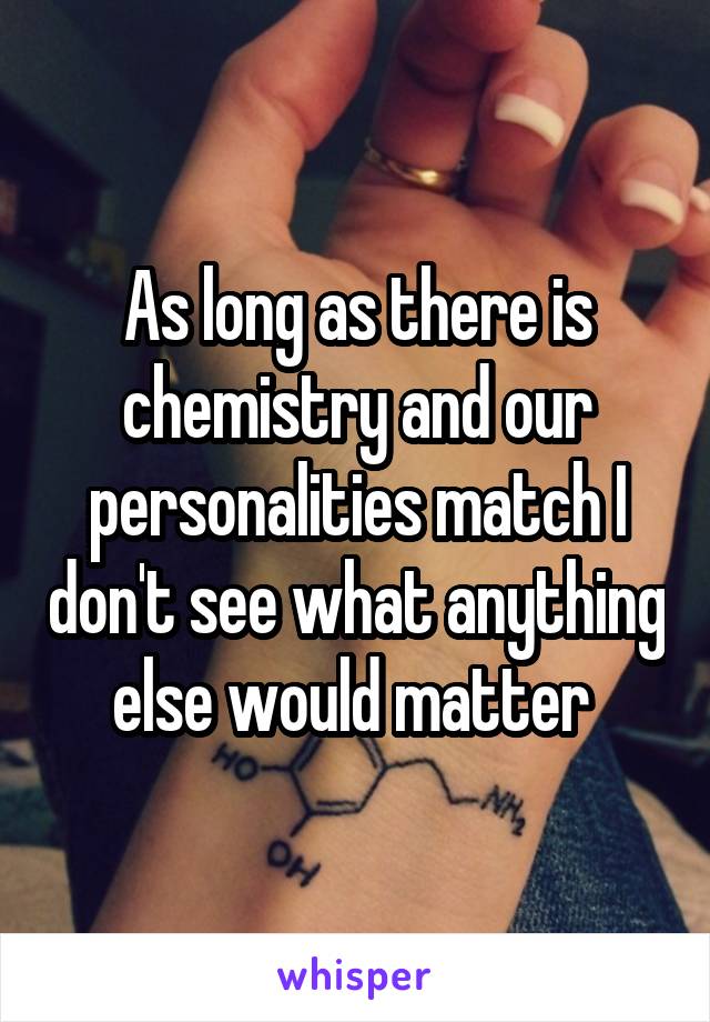As long as there is chemistry and our personalities match I don't see what anything else would matter 