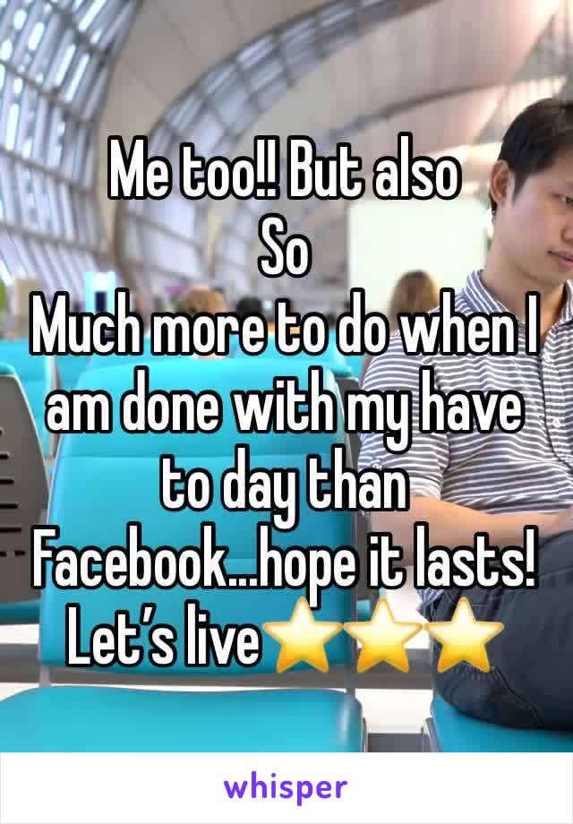 Me too!! But also
So
Much more to do when I am done with my have to day than Facebook...hope it lasts! Let’s live⭐️⭐️⭐️