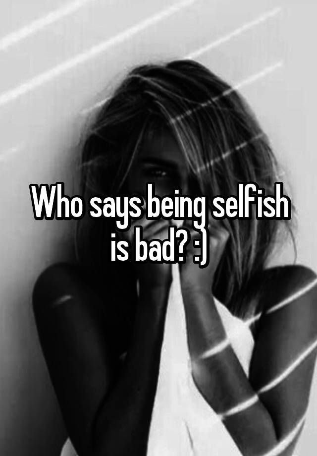 who-says-being-selfish-is-bad