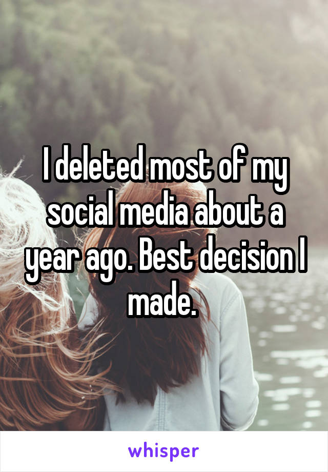 I deleted most of my social media about a year ago. Best decision I made. 