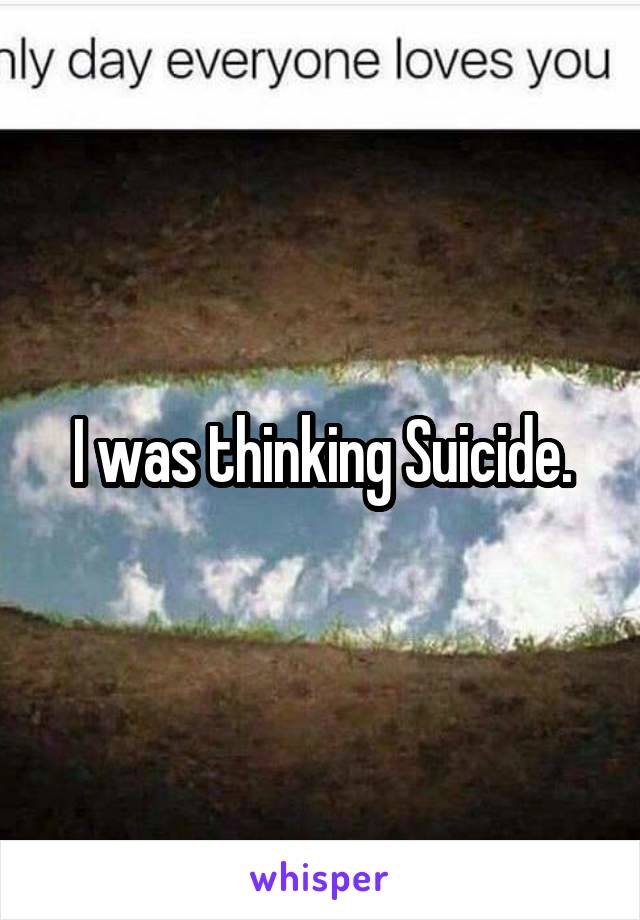 I was thinking Suicide.