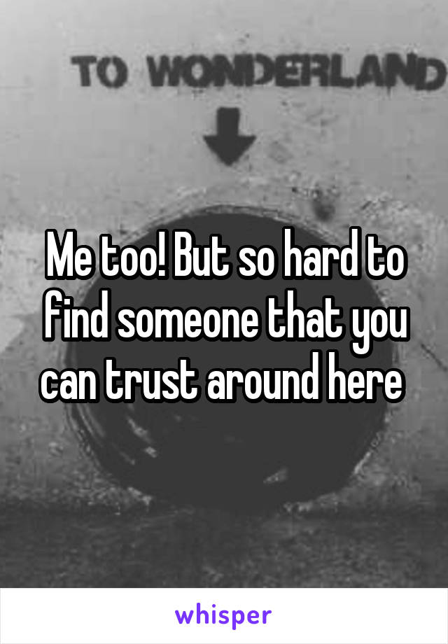 Me too! But so hard to find someone that you can trust around here 